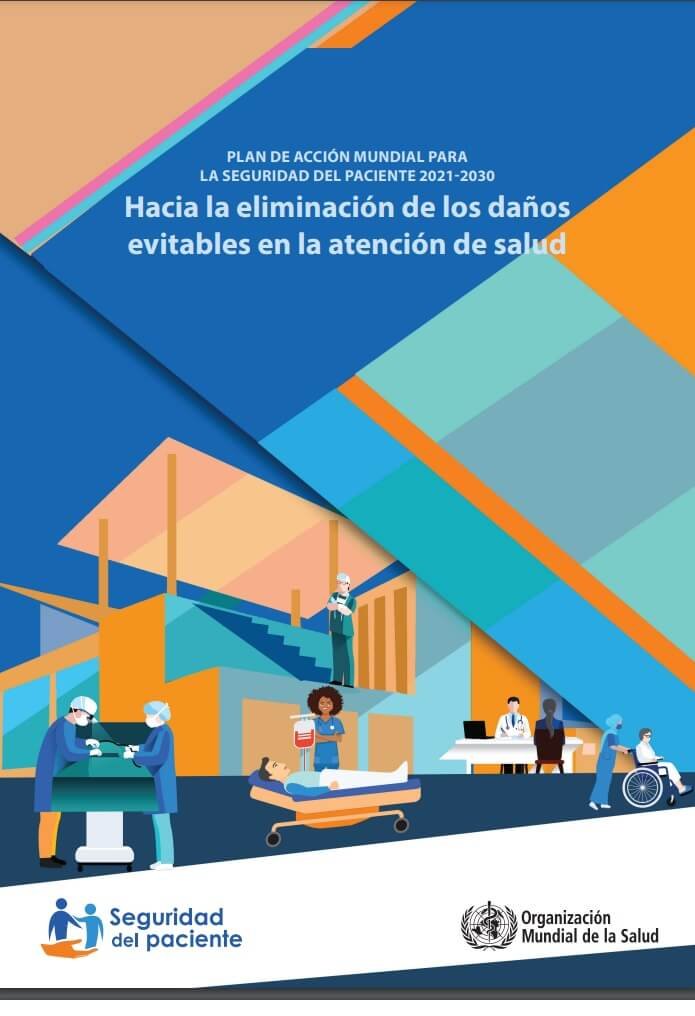 Portda de Plan de acción mundial para la seguridad del paciente 2021-2030: hacia la eliminación de los daños evitables en la
atención de salud [Global patient safety action plan 2021-2030: towards eliminating avoidable harm in health care]